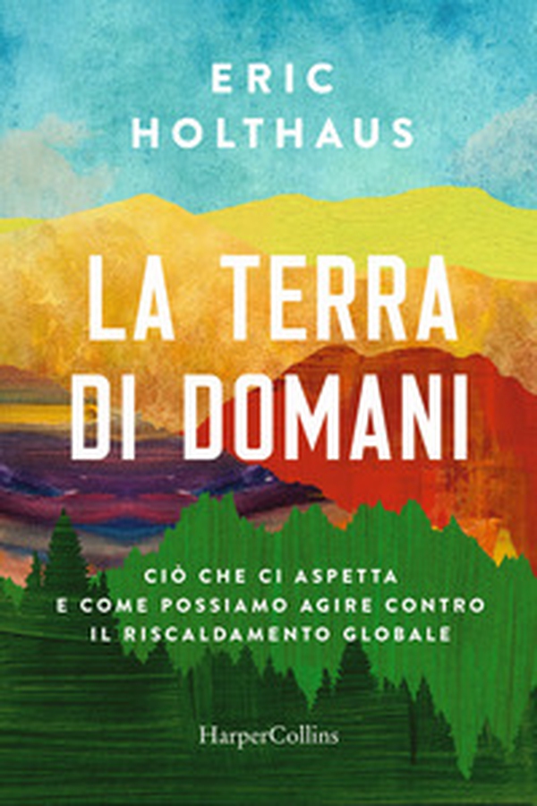 La terra di domani. Ciò che ci aspetta e come possiamo agire contro il riscaldamento globale - Librerie.coop La terra di domani. Ciò che ci aspetta e come possiamo agire contro il riscaldamento globale - Librerie.coop