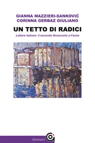 Un tetto di radici. Lettere italiane: il secondo Novecento a Fiume - Librerie.coop Un tetto di radici. Lettere italiane: il secondo Novecento a Fiume - Librerie.coop