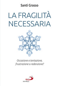 La fragilità necessaria. Occasione o tentazione, frustrazione o redenzione? - Librerie.coop La fragilità necessaria. Occasione o tentazione, frustrazione o redenzione? - Librerie.coop