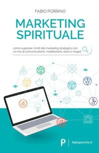 Marketing spirituale. Come superare i limiti del marketing strategico con un mix di comunicazione, meditazione, etica e magia - Librerie.coop