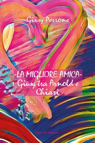 La migliore amica. Giusy tra Arnold e Chiari - Librerie.coop