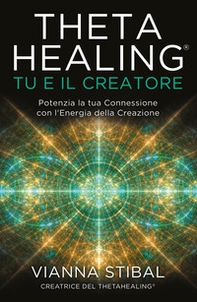 ThetaHealing® Tu e il creatore. Potenzia la tua connessione con l'energia della creazione - Librerie.coop