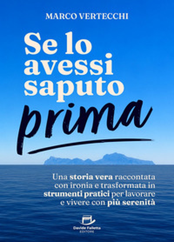 Se lo avessi saputo prima. Una storia vera raccontata con ironia e trasformata in strumenti pratici per lavorare e vivere con più serenità - Librerie.coop