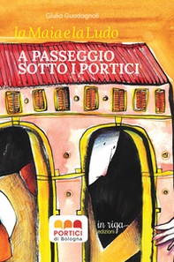 La Maia e la Ludo. A passeggio sotto i portici - Librerie.coop
