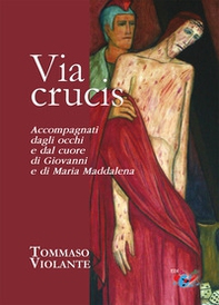 Via Crucis. Accompagnati dagli occhi e dal cuore di Giovanni e di Maria Maddalena - Librerie.coop