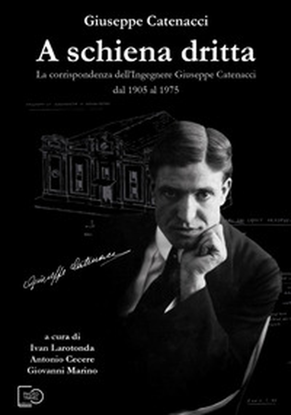 A schiena dritta. La corrispondenza dell'ingegnere Giuseppe Catenacci dal 1905 al 1975 - Librerie.coop A schiena dritta. La corrispondenza dell'ingegnere Giuseppe Catenacci dal 1905 al 1975 - Librerie.coop