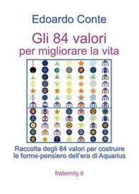 Gli 84 valori per migliorare la vita. Raccolta degli 84 valori per costruire le forme-pensiero dell'era di Aquarius - Librerie.coop