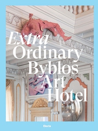Extra Ordinary Byblos Art Hotel. Villa Amistà - Librerie.coop