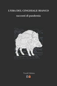 L'era del cinghiale bianco. Racconti di pandemia - Librerie.coop