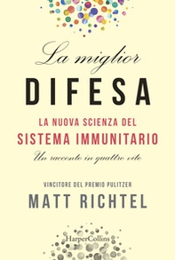 La miglior difesa. La nuova scienza del sistema immunitario. Un racconto in quattro vite - Librerie.coop