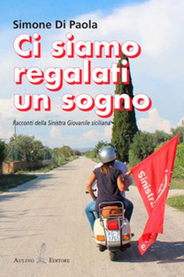 Ci siamo regalati un sogno. Racconti della sinistra giovanile siciliana - Librerie.coop Ci siamo regalati un sogno. Racconti della sinistra giovanile siciliana - Librerie.coop
