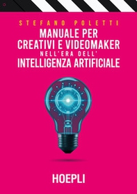 Manuale per creativi e videomaker nell'era dell'Intelligenza artificiale - Librerie.coop