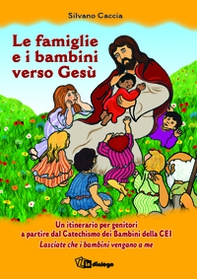 Le famiglie e i bambini verso Gesù. Un itinerario per genitori a partire dal Catechismo dei Bambini della CEI Lasciate che i bambini vengano a me - Librerie.coop Le famiglie e i bambini verso Gesù. Un itinerario per genitori a partire dal Catechismo dei Bambini della CEI Lasciate che i bambini vengano a me - Librerie.coop