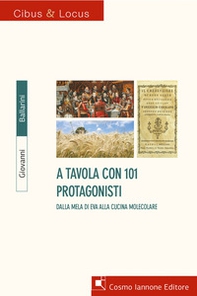 A tavola con 101 protagonisti. Dalla mela di Eva alla cucina molecolare - Librerie.coop