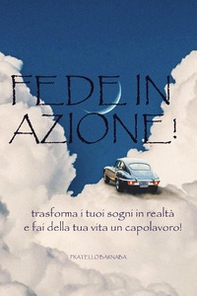 Fede in azione! Trasforma i tuoi sogni in realtà e fai della tua vita un capolavoro! - Librerie.coop