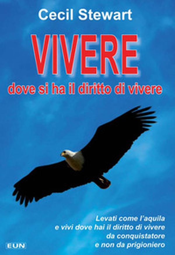 Vivere dove si ha il diritto di vivere. Levati come l'aquila e vivi dove hai il diritto di vivere da conquistatore e non da prigioniero - Librerie.coop