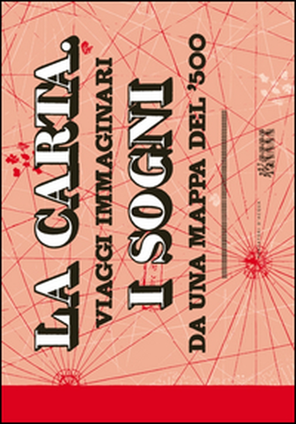 La carta. I sogni. Viaggi immaginari da una mappa del '500 - Librerie.coop La carta. I sogni. Viaggi immaginari da una mappa del '500 - Librerie.coop