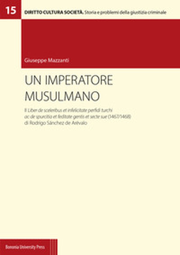 Un imperatore musulmano. Il Liber de sceleribus et infelicitate perfidi turchi ac de spurcitia et feditate gentis et secte sue (1467/1468) di Rodrigo Sánchez de Arévalo - Librerie.coop Un imperatore musulmano. Il Liber de sceleribus et infelicitate perfidi turchi ac de spurcitia et feditate gentis et secte sue (1467/1468) di Rodrigo Sánchez de Arévalo - Librerie.coop