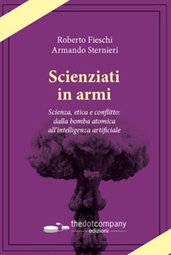 Scienziati in armi. Scienza, etica e conflitto: dalla bomba atomica all'intelligenza artificiale - Librerie.coop Scienziati in armi. Scienza, etica e conflitto: dalla bomba atomica all'intelligenza artificiale - Librerie.coop