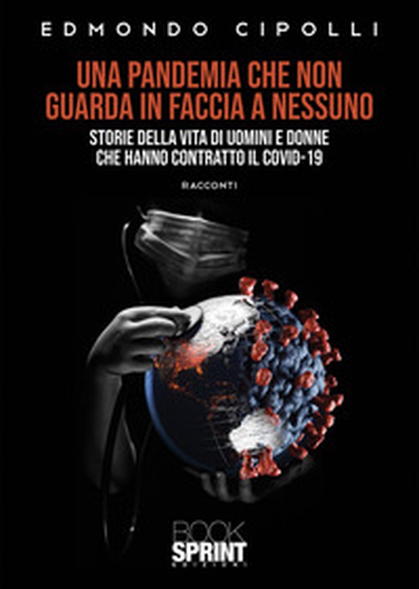 Una pandemia che non guarda in faccia a nessuno. Storie della vita di uomini e donne che hanno contratto il Covid-19 - Librerie.coop Una pandemia che non guarda in faccia a nessuno. Storie della vita di uomini e donne che hanno contratto il Covid-19 - Librerie.coop
