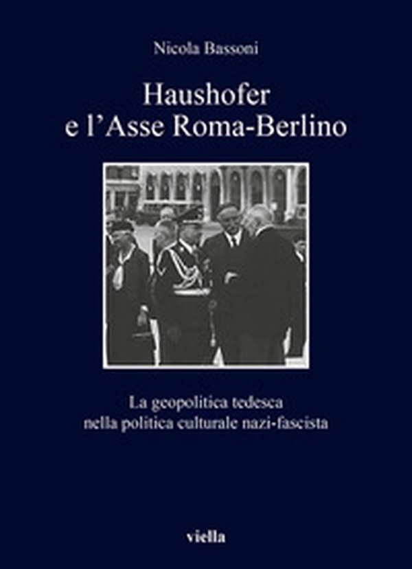 Haushofer e l'asse Roma-Berlino. La geopolitica tedesca nella politica culturale nazi-fascista - Librerie.coop Haushofer e l'asse Roma-Berlino. La geopolitica tedesca nella politica culturale nazi-fascista - Librerie.coop