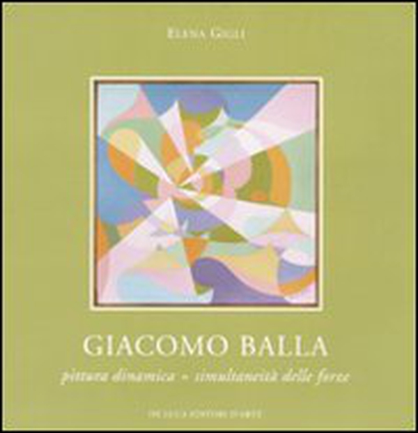 Giacomo Balla. Pittura dinamica = simultaneità delle forze. Catalogo della mostra (Roma, 11 febbraio-6 marzo 2010) - Librerie.coop Giacomo Balla. Pittura dinamica = simultaneità delle forze. Catalogo della mostra (Roma, 11 febbraio-6 marzo 2010) - Librerie.coop