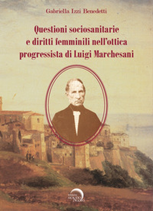 Questioni sociosanitarie e diritti femminili nell'ottica progressista di Luigi Marchesani - Librerie.coop Questioni sociosanitarie e diritti femminili nell'ottica progressista di Luigi Marchesani - Librerie.coop