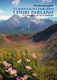 Le montagne parlano i fiori parlano. Il cammino di un viandante - Librerie.coop