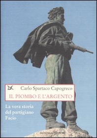Il piombo e l'argento. La vera storia del partigiano Facio - Librerie.coop