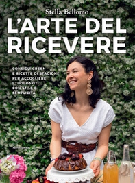 L'arte del ricevere. Consigli green e ricette di stagione per accogliere i tuoi ospiti con stile e semplicità - Librerie.coop