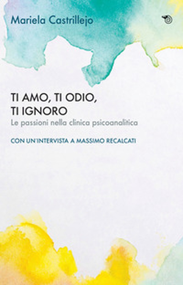 Ti amo, ti odio, ti ignoro. Le passioni nella clinica psicoanalitica - Librerie.coop Ti amo, ti odio, ti ignoro. Le passioni nella clinica psicoanalitica - Librerie.coop
