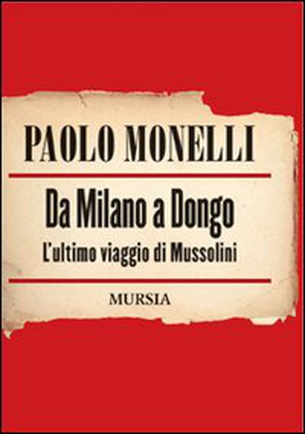 Da Milano a Dongo. L'ultimo viaggio di Mussolini - Librerie.coop Da Milano a Dongo. L'ultimo viaggio di Mussolini - Librerie.coop