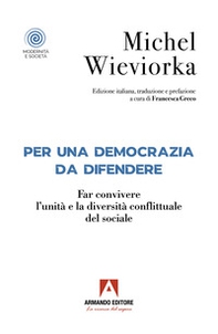 Per una democrazia da difendere. Far convivere l'unità e la diversità conflittuale del sociale - Librerie.coop
