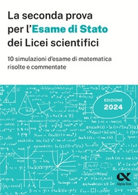 La seconda prova per l'Esame di Stato 2024 dei Licei scientifici. 10 simulazioni d'esame di matematica risolte e commentate - Librerie.coop