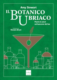 Il botanico ubriaco. Piante & alcol sul bancone del bar - Librerie.coop