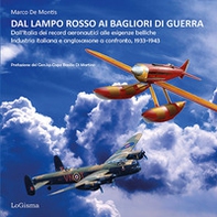 Dal lampo rosso ai Bagliori di guerra. Dall'Italia dei record aeronautici alle esigenze belliche. Industria italiana e anglosassone a confronto, 1933-1943 - Librerie.coop