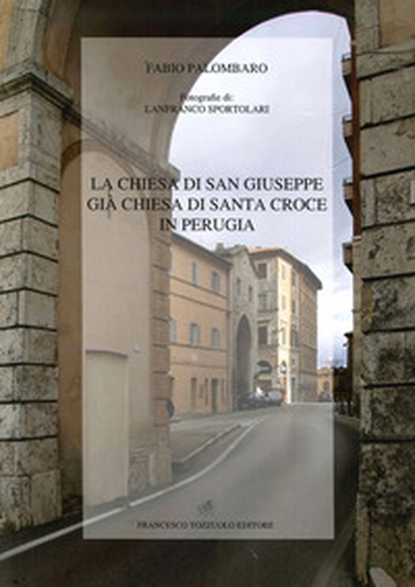 La chiesa di San Giuseppe già chiesa di Santa Croce di Perugia - Librerie.coop La chiesa di San Giuseppe già chiesa di Santa Croce di Perugia - Librerie.coop