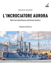 L'incrociatore Aurora. Nella storia della Russia e dell'Unione Sovietica - Librerie.coop