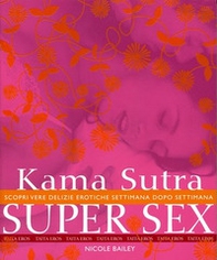 Kama Sutra super sex. Scopri vere delizie erotiche settimana dopo settimana - Librerie.coop