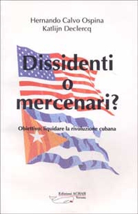 Dissidenti o mercenari? Obiettivo: liquidare la rivoluzione cubana - Librerie.coop