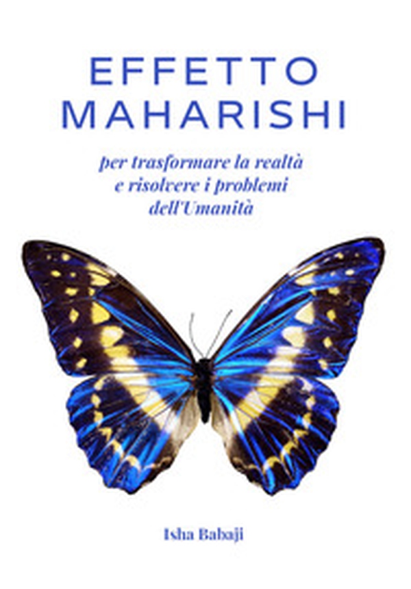 Effetto Maharishi per trasformare la realtà e risolvere i problemi dell'umanità - Librerie.coop Effetto Maharishi per trasformare la realtà e risolvere i problemi dell'umanità - Librerie.coop