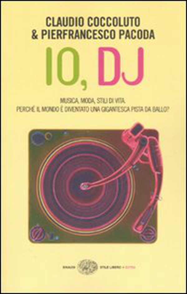 Io, DJ. Musica, moda, stili di vita. Perché il mondo è diventato una gigantesca pista da ballo? - Librerie.coop Io, DJ. Musica, moda, stili di vita. Perché il mondo è diventato una gigantesca pista da ballo? - Librerie.coop