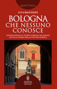 Bologna che nessuno conosce. Luoghi insoliti e storie curiose che hanno fatto la storia della città dei portici - Librerie.coop