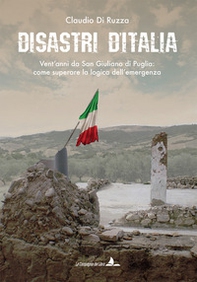 Disastri d'Italia. Vent'anni da San Giuliano di Puglia: come superare la logica dell'emergenza - Librerie.coop