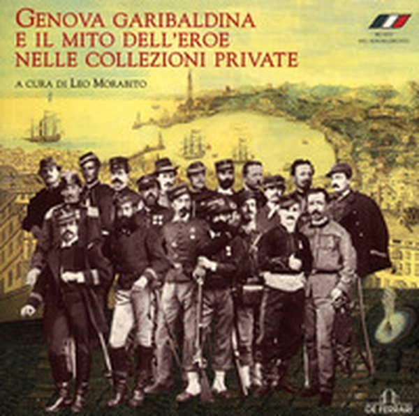 Genova garibaldina e il mito dell'eroe nelle collezioni private. Catalogo della mostra (Genova, 1 febbraio-5 maggio 2008) - Librerie.coop Genova garibaldina e il mito dell'eroe nelle collezioni private. Catalogo della mostra (Genova, 1 febbraio-5 maggio 2008) - Librerie.coop