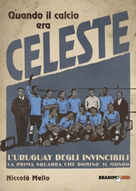 Quando il calcio era celeste. L'Uruguay degli invincibili. La prima squadra che dominò il mondo - Librerie.coop