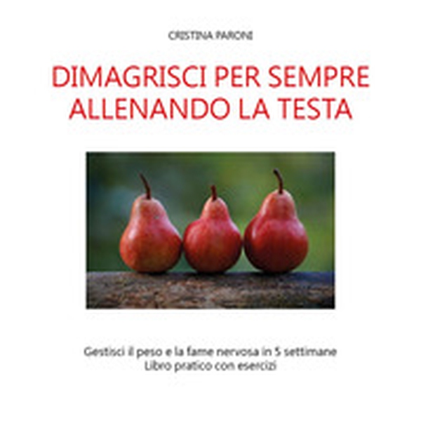 Dimagrisci per sempre allenando la testa. Gestisci il peso e la fame nervosa in 5 settimane. Libro pratico con esercizi - Librerie.coop Dimagrisci per sempre allenando la testa. Gestisci il peso e la fame nervosa in 5 settimane. Libro pratico con esercizi - Librerie.coop