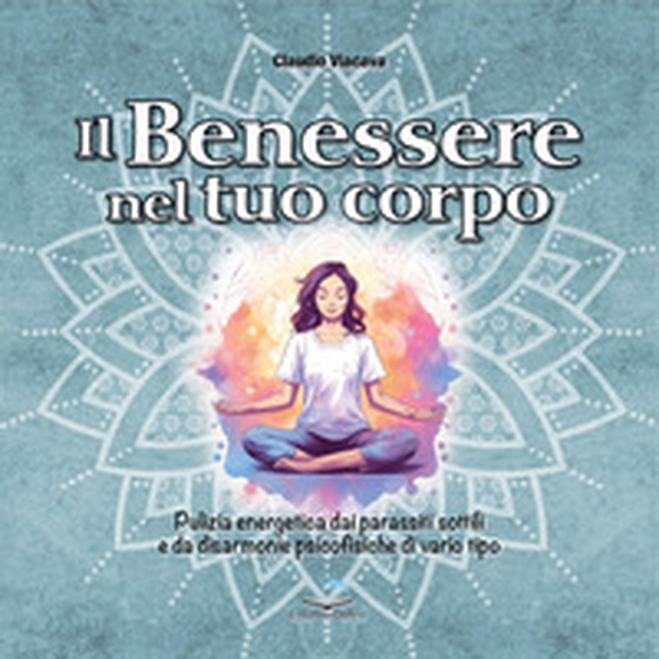 Il benessere nel tuo corpo. Pulizia energetica dai parassiti sottili e da disarmonie psicofisiche di vario tipo - Librerie.coop Il benessere nel tuo corpo. Pulizia energetica dai parassiti sottili e da disarmonie psicofisiche di vario tipo - Librerie.coop