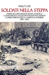 Soldati nella steppa. L'esercito dell'Armata Rossa Sovietica contrapposto ai soldati italiani nei cruenti combattimenti della campagna di Russia (1941 - 1943) - Librerie.coop