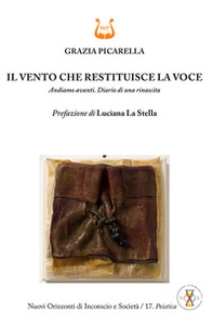 Il vento che restituisce la voce. Andiamo avanti. Diario di una rinascita - Librerie.coop